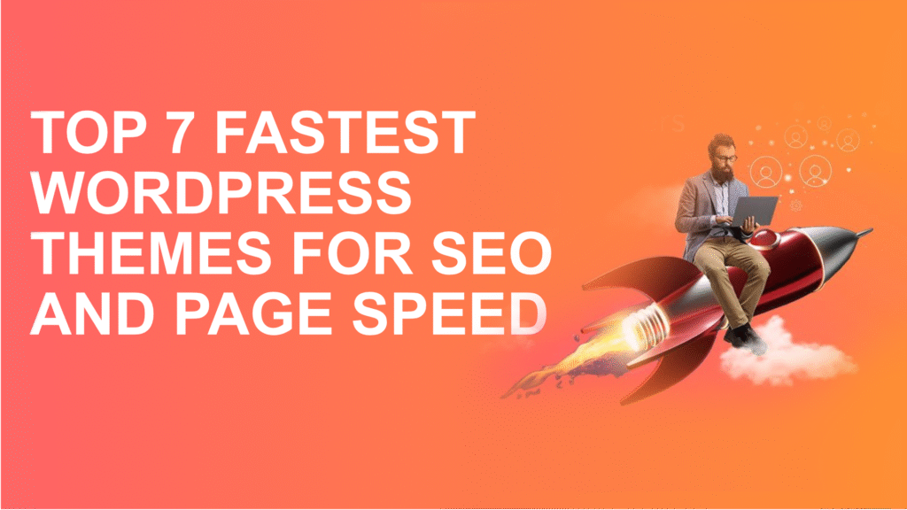 TOP 7 FASTEST WORDPRESS THEMES FOR SEO AND PAGE SPEED